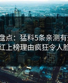微密圈盘点：猛料5条亲测有效秘诀，网红上榜理由疯狂令人脸红