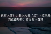 真有人信？：我以为是“瓜” - 结果是浏览器劫持：背后有人在推