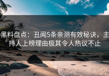 黑料盘点：丑闻5条亲测有效秘诀，主持人上榜理由极其令人热议不止